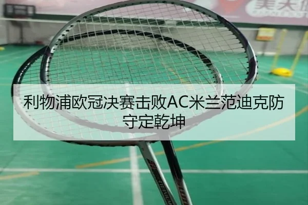 利物浦欧冠决赛击败AC米兰范迪克防守定乾坤